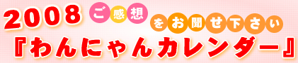 【ユニフォームのユニフィス】2008「わんにゃんカレンダー」へのご意見ご感想をお待ちしております。